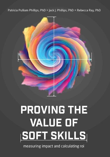 Бумажная книга «Proving the Value of Soft Skills: Measuring Impact and Calculating ROI», авторов Джек Дж. Филлипс, Ребекка Рэй - фото №1