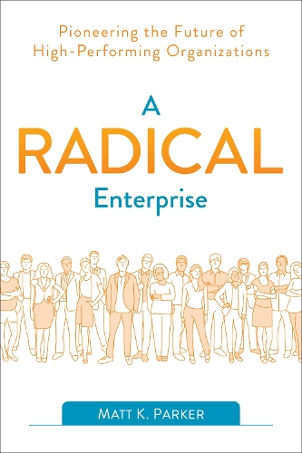 Бумажная книга «A Radical Enterprise: Pioneering the Future of High-Performing Organizations», автор Мэтт К. Паркер - фото №1