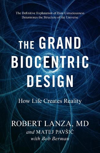 Паперова книга «The Grand Biocentric Design: How Life Creates Reality», авторів Боб Берман, Матей Павсіч, Роберт Ланца - фото №1