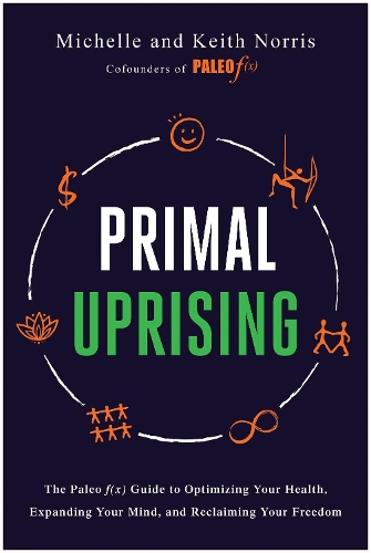 Паперова книга «Primal Uprising: The Paleo f(x) Guide to Optimizing Your Health, Expanding Your Mind, and Reclaiming Your Freedom», авторів Кіт Норріс, Мішель Норріс - фото №1