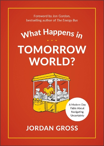 Бумажная книга «What Happens in Tomorrow World?: A Modern-Day Fable About Navigating Uncertainty», автор Джордан Гросс - фото №1