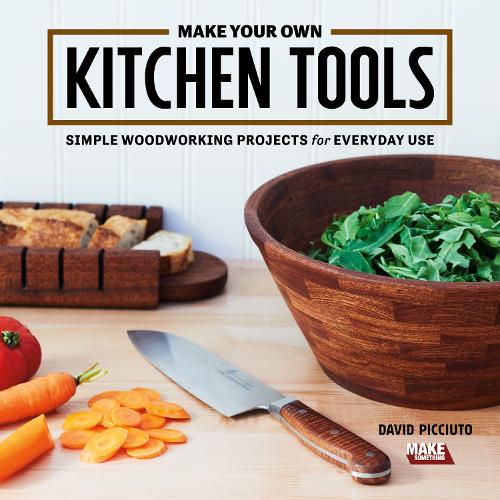 Паперова книга «Make Your Own Kitchen Tools: Simple Woodworking Projects for Everyday Use», автор Девід Піччуто - фото №1