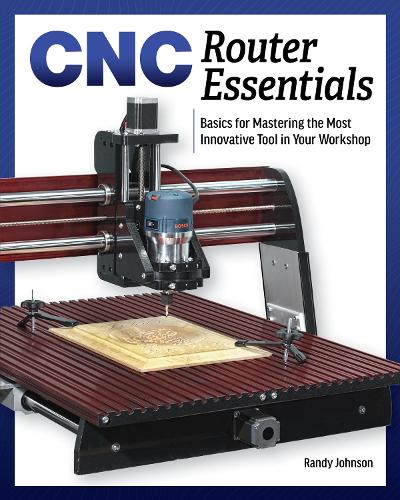 Паперова книга «CNC Router Essentials: The Basics for Mastering the Most Innovative Tool in Your Workshop», автор Ренді Джонсон - фото №1