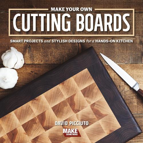 Паперова книга «Make Your Own Cutting Boards: Smart Projects & Stylish Designs for a Hands-On Kitchen», автор Девід Піччуто - фото №1