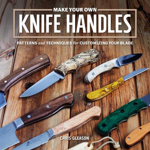 Паперова книга «Make Your Own Knife Handles: Patterns and Techniques for Customizing Your Blade», автор Кріс Глісон - фото №1
