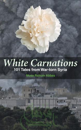 Бумажная книга «White Carnations: 101 Tales from War-torn Syria», автор Муса Рахум Аббас - фото №1