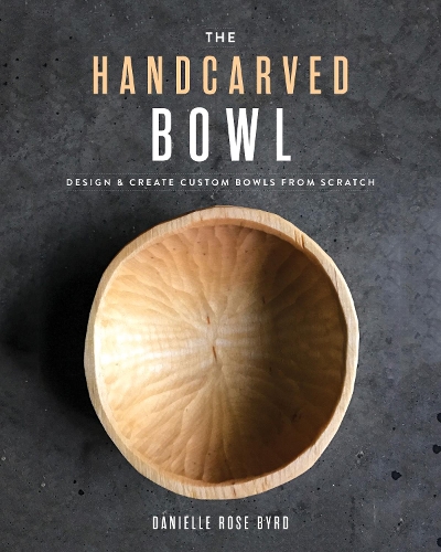 Бумажная книга «The Handcarved Bowl: Design & Create Custom Bowls from Scratch», автор Даниэль Роуз Берд - фото №1