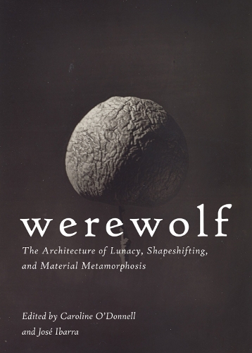 Бумажная книга «Werewolf: The Architecture of Lunacy, Shapeshifting, and Material Metamorphosis», авторов Кэролайн О'Доннелл, Синтия Дэвидсон, Грег Линн, Джесси Ресье, Хименес Лаи, Хосе Ибарра, Кари Вайль, Питер Айзенман, Спирос Папапетрос - фото №1