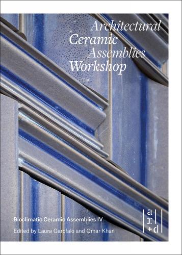 Паперова книга «Architectural Ceramic Assemblies Workshop: Bioclimatic Ceramic Assemblies IV», авторів Джон Крауз, Лора Гарофало, Омар Хан - фото №1