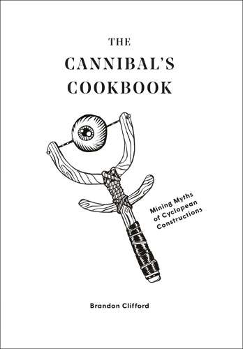 Паперова книга «The Cannibal's Cookbook: Mining Myths of Cyclopean Constructions», автор Брендон Кліффорд - фото №1