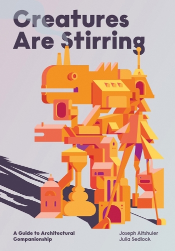 Бумажная книга «Creatures Are Stirring: A Guide to Architectural Companionship», авторов Джозеф Альтшулер, Джулия Седлок - фото №1