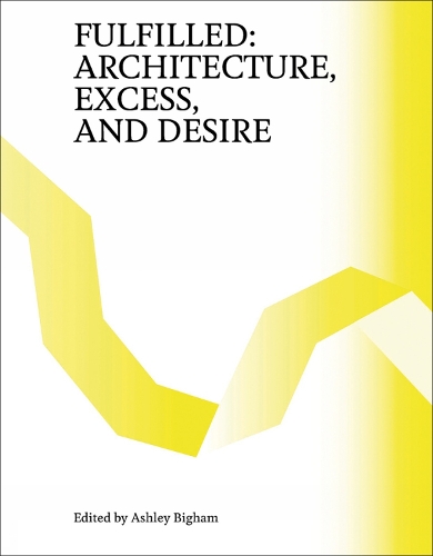 Бумажная книга «Fulfilled: Architecture, Excess, and Desire», автор Эшли Бигхэм - фото №1