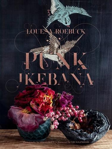Паперова книга «Punk Ikebana: Reimagining the Art of Floral Design», автор Луїза Робак - фото №1