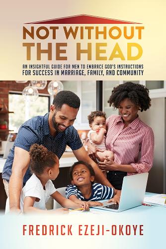 Бумажная книга «Not Without The Head: An Insightful Guide for Men to Embrace God's Instructions for Success in Marriage, Family, and Community», автор Фредрик Эзеджи-Окойе - фото №1