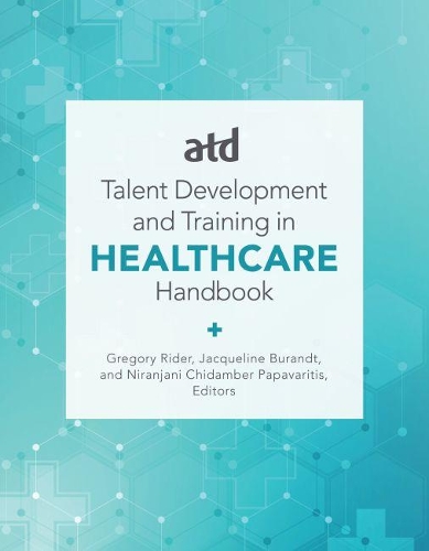 Бумажная книга «ATD's Handbook for Talent Development and Training in Healthcare», авторов Грегори Райдер, Жаклин Бурандт, Ниранджани Чидамбер Папаваритис - фото №1