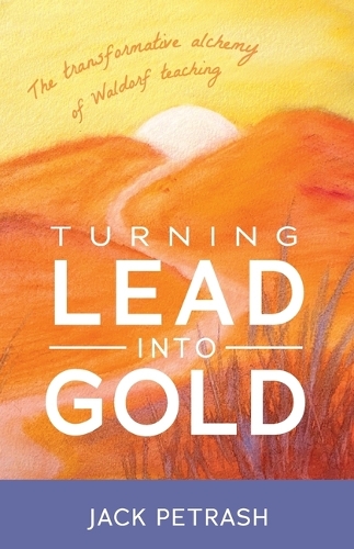 Паперова книга «Turning Lead into Gold: The Transformative Alchemy of Waldorf Teaching», автор Джек Петраш - фото №1