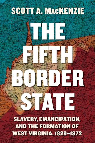 Бумажная книга «The Fifth Border State: Slavery, Emancipation, and the Formation of West Virginia, 1829–1872», автор Скотт А. Маккензи - фото №1