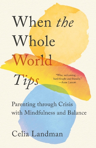 [object Object] «When the Whole World Tips: Parenting through Crisis with Mindfulness and Balance», автор Селия Ландман - фото №1