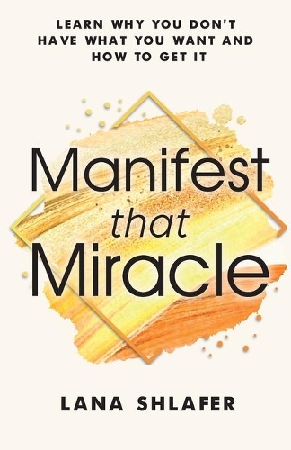 Бумажная книга «Manifest that Miracle: Learn Why You Don’t Have What You Want and How to Get It», автор Лана Шлафер - фото №1