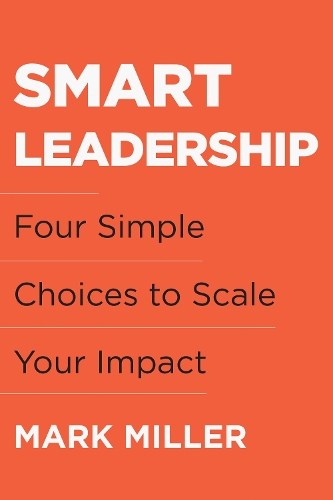 Бумажная книга «Smart Leadership: Four Simple Choices to Scale Your Impact», автор Марк Миллер - фото №1