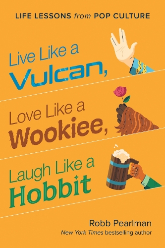 [object Object] «Live Like a Vulcan, Love Like a Wookiee, Laugh Like a Hobbit: Life Lessons from Pop Culture», автор Робб Перлман - фото №1