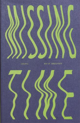 Паперова книга «Missing Time: Essays, by Ari M. Brostoff: Essays», автор Арі Бростофф - фото №1