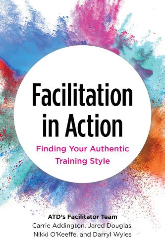 Паперова книга «Facilitation in Action: Finding Your Authentic Training Style», авторів Керрі Аддінгтон, Дерріл Уайлс, Джаред Дуглас, Ніккі О'Кіф - фото №1