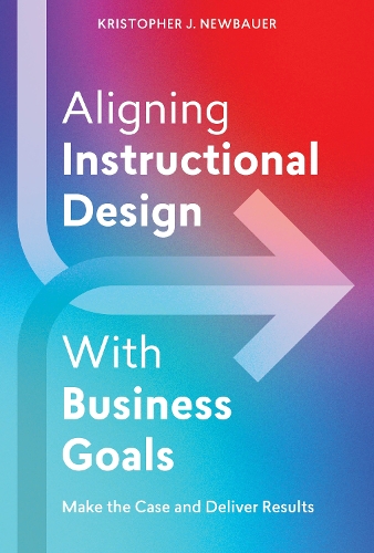 Бумажная книга «Aligning Instructional Design With Business Results: Make the Case and Deliver Results», автор Кристофер Ньюбауэр - фото №1
