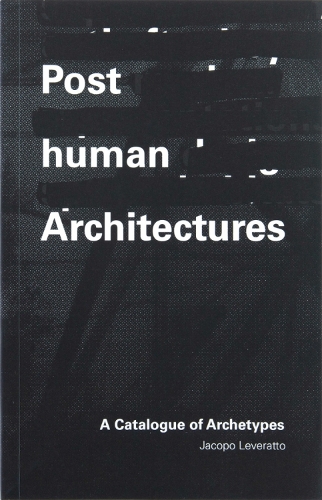 Паперова книга «Posthuman Architectures: A Catalogue of Archetypes», автор Якопо Левератто - фото №1