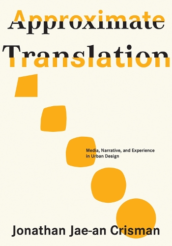 Бумажная книга «Approximate Translation: Media, Narrative, and Experience in Urban Design», автор Джонатан Чжэ-ан Крисман - фото №1