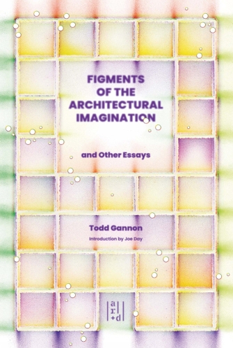 Бумажная книга «Figments of the Architectural Imagination: And Other Essays», автор Тодд Гэннон - фото №1