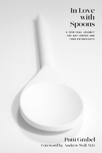 Бумажная книга «In Love with Spoons: A Spiritual Journey for Art Lovers and Food Enthusiasts», авторов Эндрю Вайль, Патти Грабель - фото №1