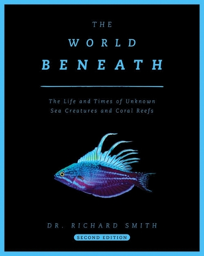 Бумажная книга «The World Beneath: The Life and Times of Unknown Sea Creatures and Coral Reefs», автор Ричард Смит - фото №1