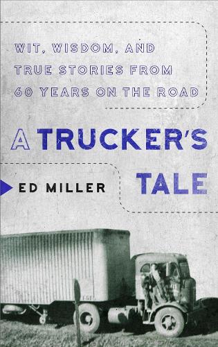 Бумажная книга «A Trucker's Tale: Wit, Wisdom, and True Stories from 60 Years on the Road», автор Эд Миллер - фото №1
