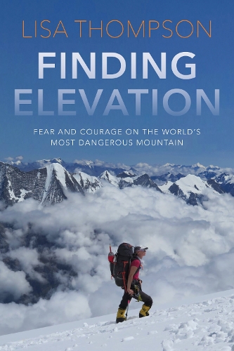 Бумажная книга «Finding Elevation: Fear and Courage on the World's Most Dangerous Mountain», автор Лиза Томпсон - фото №1