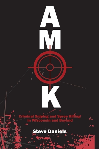 Бумажная книга «AMOK: Criminal Sniping and Spree Killing in Wisconsin and Beyond», автор Стив Дэниелс - фото №1