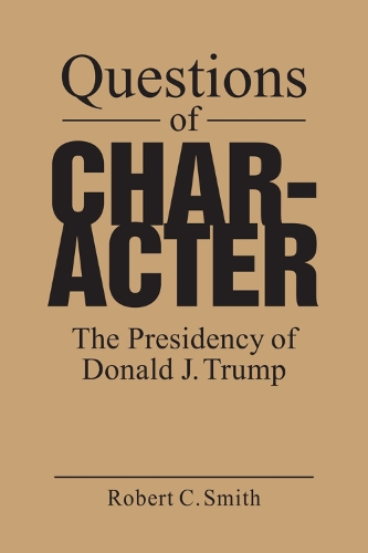 Бумажная книга «Questions of Character: The Presidency of Donald J. Trump», автор Роберт К. Смит - фото №1