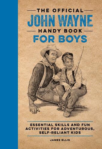 Бумажная книга «The Official John Wayne Handy Book for Boys: Essential Skills and Fun Activities for Adventurous, Self-Reliant Kids», автор Джеймс Эллис - фото №1