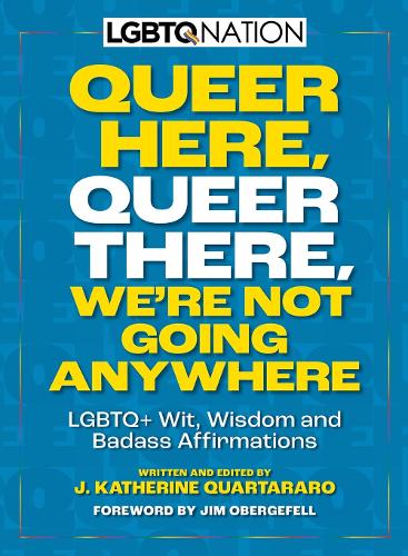 Паперова книга «Queer Here. Queer There. We’re Not Going Anywhere: LGBTQ+ Wit, Wisdom and Badass Affirmations», автор Дж. Кетрін Квартараро - фото №1