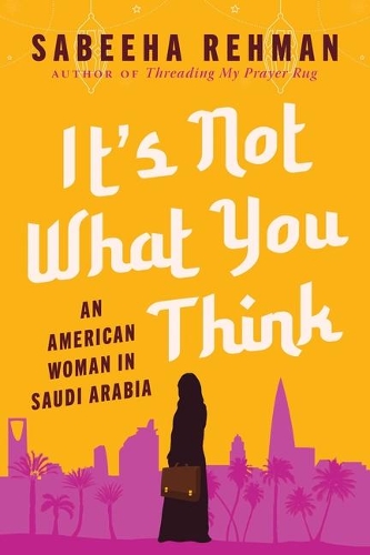 Паперова книга «It's Not What You Think: An American Woman in Saudi Arabia», автор Сабіха Рехман - фото №1
