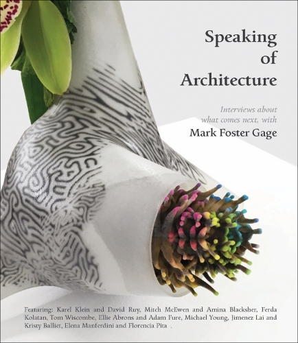 Паперова книга «Speaking of Architecture: Interviews About What Comes Next, with Mark Foster Gage», автор Марк Фостер Гейдж - фото №1