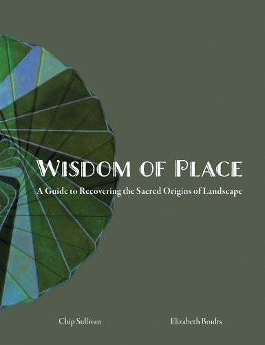 Бумажная книга «Wisdom of Place: A guide to Recovering the Sacred Origins of Landscape», авторов Чип Салливан, Элизабет Боултс - фото №1