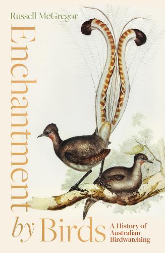 Бумажная книга «Enchantment by Birds: A History of Australian Birdwatching», автор Рассел МакГрегор - фото №1