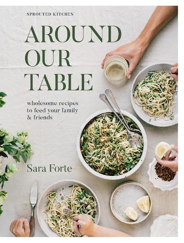Бумажная книга «Around Our Table: Wholesome Recipes to Feed Your Family and Friends», автор Сара Форте - фото №1