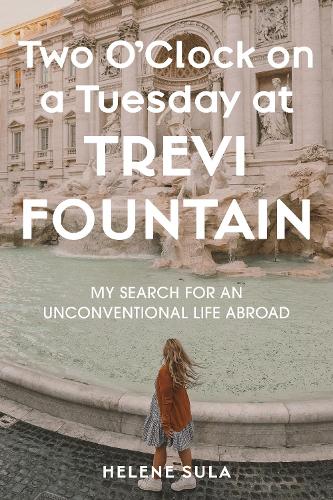 Бумажная книга «Two O'Clock on a Tuesday at Trevi Fountain: My Search for an Unconventional Life Abroad», автор Элен Сула - фото №1