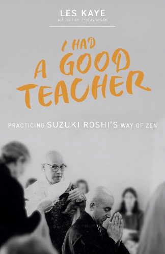Бумажная книга «I Had a Good Teacher: Practicing Suzuki Roshi’s Way of Zen», автор Лес Кей - фото №1