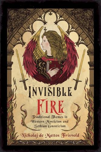 Паперова книга «Invisible Fire: Traditional Themes in Western Mysticism and Sethian Gnosticism», автор Ніколай де Маттос Фрісволд - фото №1