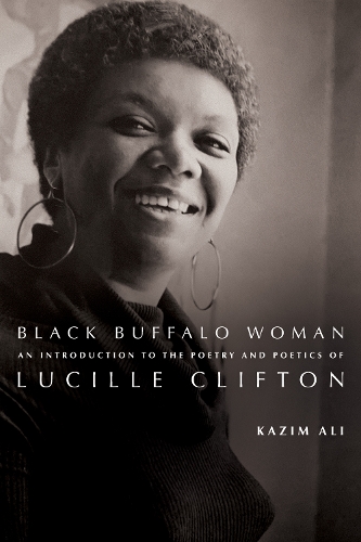Бумажная книга «Black Buffalo Woman: An Introduction to the Poetry & Poetics of Lucille Clifton», автор Казим Али - фото №1