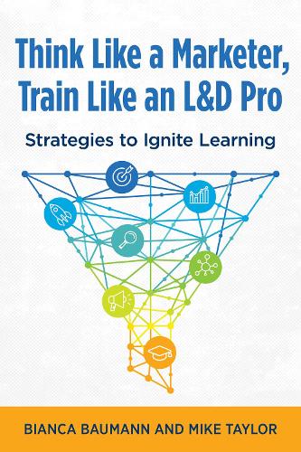 Паперова книга «Think Like a Marketer, Train Like an L&D Pro: Strategies to Ignite Learning», автор Майк Тейлор - фото №1