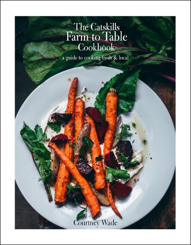Бумажная книга «The Catskills Farm to Table Cookbook, Revised Edition: A Guide to Cooking Fresh & Local», автор Кортни Уэйд - фото №1